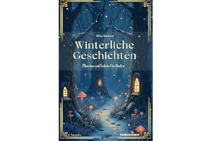 Winterliche Geschichten: Erzählungen, Märchen und Fabeln zur Winterzeit für Kinder ab 5 Jahren, Märchenbuch, Gute Nacht Buch zum Vorlesen