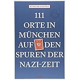 111 Orte in München auf den Spuren der Nazi-Zeit: Reiseführer