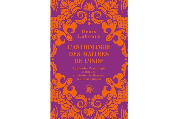 L'astrologie des maîtres de l'Inde: Apprendre l'astrologie "védique" et décoder facilement son thème indien
