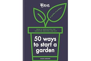 RHS 50 Ways to Start a Garden: Ideas and Inspiration for Growing Indoors and Out