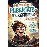 Der verrückte Pubertäts-Reiseführer für Jungs! 100 Hacks für eine entspannte Reise durch die Teenagerzeit. Körperliche Veränd