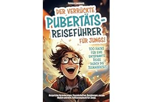 Der verrückte Pubertäts-Reiseführer für Jungs! 100 Hacks für eine entspannte Reise durch die Teenagerzeit. Körperliche Veränderungen, Freundschaften, ... Jungs (Die verrückten Pubertäts-Reiseführer)