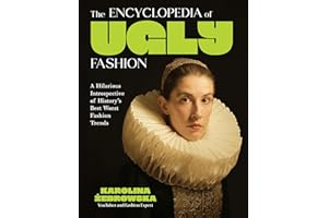 The Encyclopedia of Ugly Fashion: Hilarious Introspective of History's Worst Fashion Trends