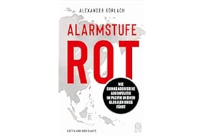 Alarmstufe Rot: Wie Chinas aggressive Außenpolitik im Pazifik in einen globalen Krieg führt (Das aktuelle Buch zu Taiwan, China und der Krise)