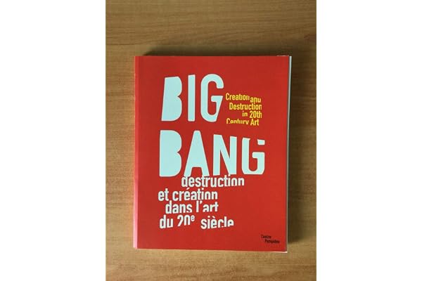 Big bang - destruction et creation dans l'art du xxe siecle