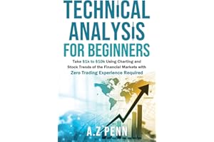 Technical Analysis for Beginners: Take $1k to $10k Using Charting and Stock Trends of the Financial Markets with Zero Trading Experience Required