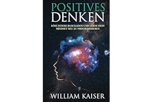 Positives Denken - Löse innere Blockaden und lerne dein Mindset neu zu programmieren