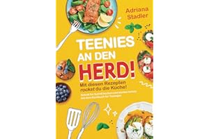 Teenies an den Herd! Mit diesen Rezepten rockst du die Küche! Schritt für Schritt kochen und backen lernen mit dem Kochbuch für Teenager