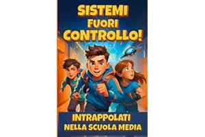 Sistemi fuori controllo! Intrappolati nella scuola media: Un'avventura per ragazzi di 9, 10 e 11 anni tra fantascienza, mistero e il coraggio di non arrendersi mai