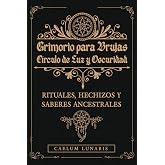 GRIMORIO PARA BRUJAS. C&iacute;rculo de Luz y Oscuridad. Rituales, hechizos y saberes ancestrales: Descubre el Poder Oculto: Rituale