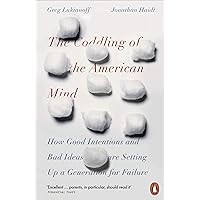 The Coddling of the American Mind: How Good Intentions and Bad Ideas Are Setting Up a Generation for Failure