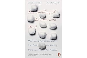The Coddling of the American Mind: How Good Intentions and Bad Ideas Are Setting Up a Generation for Failure