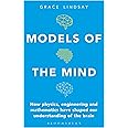 Models of the Mind: How Physics, Engineering and Mathematics Have Shaped Our Understanding of the Brain (Bloomsbury Sigma)