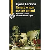 Essere o non essere umani. Ripensare l'uomo tra scienza e altri saperi