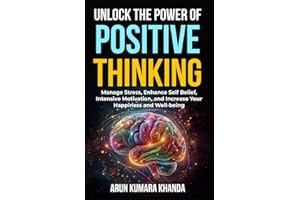 Unlock the Power of Positive Thinking: Manage Stress, Enhance Self Belief, Intensive Motivation, and Increase Your Happiness and Well-being
