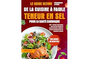 LE GUIDE ULTIME DE LA CUISINE À FAIBLE TENEUR EN SEL POUR LA SANTÉ CARDIAQUE: 200+ recettes savoureuses sans sel pour abaisser la tension artérielle, ... cardiovasculaire et maintenir la vitalité