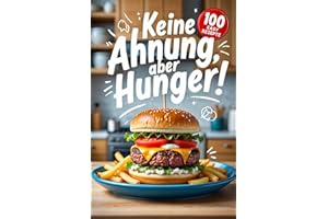 Keine Ahnung, aber Hunger!: Das Kochbuch mit 100 ultraschnellen Rezepten für alle, die nicht kochen können (aber essen wollen).