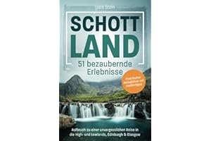 Schottland - 51 bezaubernde Erlebnisse: Aufbruch zu einer unvergesslichen Reise in die High- und Lowlands, Edinburgh & Glasgow I Praktischer Reiseführer mit Insidertipps