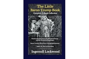 The Little Baron Trump Book Complete 3-Book Collection: Travels and Adventures of Little BaronTrump and His Wonderful Dog Bulger | Baron Trump’s ... Journey | -1900- Or, The Last President