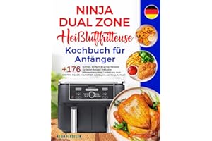 Ninja Dual Zone Heißluftfritteuse Kochbuch für Anfänger: +176 Schnell, Einfach & Lecker Rezepte für jeden Anlass | Inklusive Nährwertangaben | ... MAX CRISP, BAKE,,, mit der Ninja Airfryer.