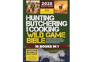 Hunting, Butchering, and Cooking Wild Game Bible: [10 IN 1] The Ultimate Wilderness Guide for Aspiring and Seasoned Hunters | Essential Techniques and ... All Game Sizes (Outdoor Mastery Collection)