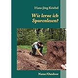 Wie lerne ich Spurenlesen?: Ein praktischer Ratgeber zur Wiederentdeckung einer alten Kunst