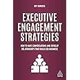 Executive Engagement Strategies: How to Have Conversations and Develop Relationships that Build B2B Business
