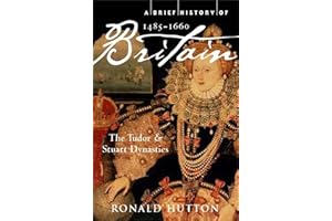 A Brief History of Britain 1485-1660: The Tudor and Stuart Dynasties