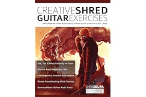 Creative Shred Guitar Exercises: Discover 100 Advanced Shred Exercises to Enhance your Creative Guitar Chops (Learn How to Play Rock Guitar)