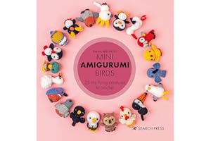 Mini Amigurumi Birds: 25 Tiny Flying Creatures to Crochet