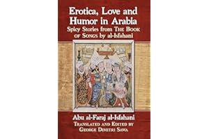 Erotica, Love and Humor in Arabia: Spicy Stories from the Book of Songs by al-Isfahani