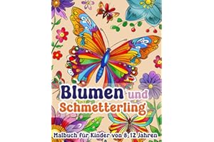 Blumen und Schmetterling Malbuch für Kinder von 8-12 Jahren: Wunderschönes Malbuch für Mädchen | | Activity-Buch mit schönen Blumen und Schmetterling für Kinder und Jugendliche