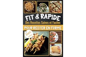 Fit & Rapide Des Recettes Saines et Faciles pour Rester en Forme: Guide Complet pour Booster Votre Performance Sportive avec des Plats Simples, Délicieux et Nutritifs