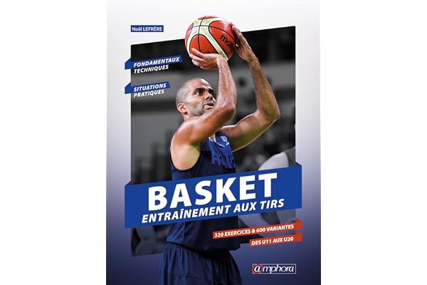 Basket - Entraînement au tir: Fondamentaux techniques et situations pratiques : 320 exercices 600 variantes