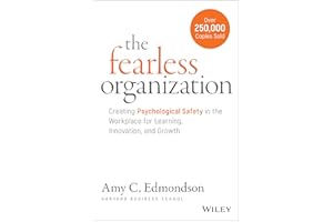 The Fearless Organization: Creating Psychological Safety in the Workplace for Learning, Innovation, and Growth