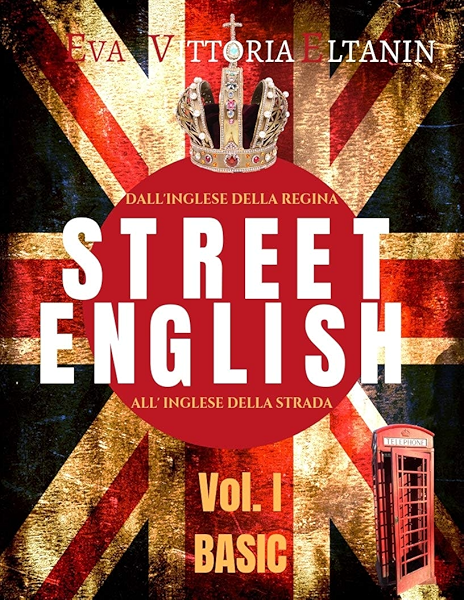 Street English Vol I Basic Dall Inglese Della Regina All Inglese Della Strada Impara L Inglese Parlato Come Non Lo Insegnano A Scuola Ebook Eltanin Eva Amazon It Kindle Store