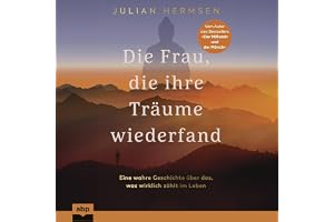 Die Frau, die ihre Träume wiederfand: Eine wahre Geschichte über das, was wirklich zählt im Leben