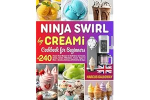 Ninja Swirl by CREAMi Cookbook for Beginners: Over 240 Frozen Treat Recipes for Soft Serve Ice Cream, Gelato, Sorbet, Milkshakes, Frozen Yogurt & More ... for All Ages | Incl. Full Nutrition Info