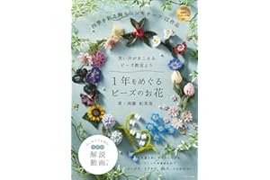 １年をめぐるビーズのお花: 笑い声がきこえるビーズ教室より 四季を彩る胸キュンモチーフ12作品 はじめてでも安心。全作品・解説動画つき