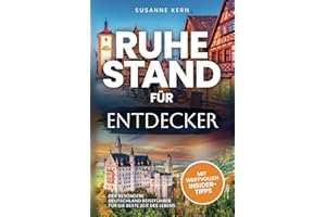 Ruhestand für Entdecker: Der besondere Deutschland Reiseführer für die beste Zeit des Lebens zur Rente