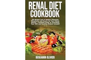 Renal Diet Cookbook: 125 Recipes Low in Sodium, Potassium, Phosphorus and Protein for your Kidney Disease - Complete Guide to Controlling Your CKD and Avoiding Dialysis Included