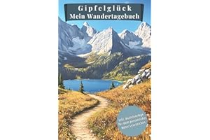 Gipfelglück - Mein Wandertagebuch: Ein unvergessliches Abenteuer für Wanderer und Bergsteiger, dein persönlicher Begleiter für atemberaubende Bergtouren