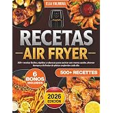 Recetas Air Fryer: 500+ recetas f&aacute;ciles, r&aacute;pidas y sabrosas para cocinar con menos aceite, ahorrar tiempo y disfrutar de plat