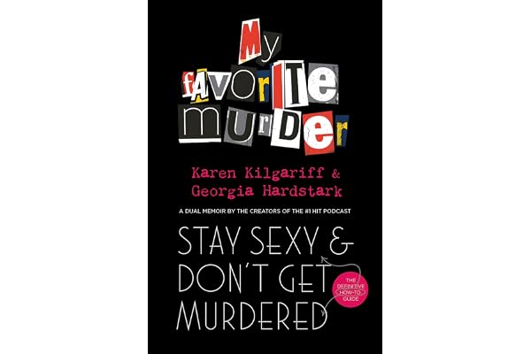 Stay Sexy and Don't Get Murdered: The Definitive How-To Guide From the My Favorite Murder Podcast