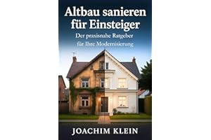 Altbau sanieren für Einsteiger – Der praxisnahe Ratgeber für Ihre Modernisierung: Von der Bestandsaufnahme bis zum Einzug - Realistische Tipps zur ... (Bauen, Sanieren, Wohnen – Die Praxisreihe)