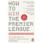 How to Win the Premier League: The Sunday Times Bestselling Inside Story of Football's Data Revolution