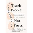 Teach People, Not Poses: Lessons in Yoga Anatomy and Functional Movement to Unlock Body Intelligence