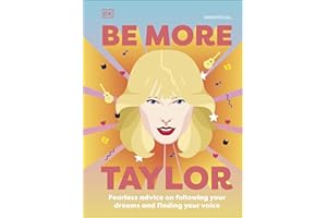 Be More Taylor Swift : Fearless Advice on Following Your Dreams and Finding Your Voice