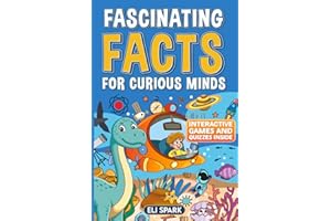 Fascinating Facts for Curious Minds: Amazing Facts, Games, and Quizzes about the Universe, Dinosaurs, Technology, Flowers, Animals, Scientists and More (Mind-Blowing Facts for Curious Kids)