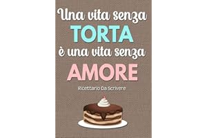 Ricettario Da Scrivere: Quaderno Personalizzato Per Ricette Con 125 Pagine Da Riempire e Scrivere Dei Piatti Più Buoni Che Hai Creato (Una Vita Senza Torta é Una Vida Senza Amore)